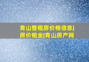 青山整租房价格信息|房价租金|青山房产网